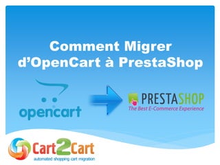 Comment Migrer
d’OpenCart à PrestaShop
 