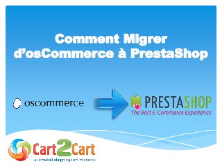 Comment Migrer
d’osCommerce à PrestaShop
 