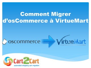 Comment Migrer
d’osCommerce à VirtueMart
 