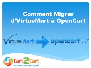 Comment Migrer
d’VirtueMart à OpenCart
 