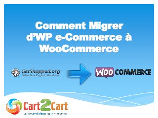 Comment Migrer
d’WP e-Commerce à
WooCommerce
 