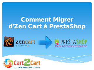 Comment Migrer
d’Zen Cart à PrestaShop
 