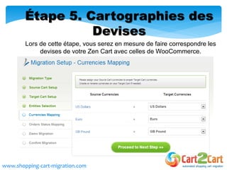 Étape 5. Cartographies des
Devises
Lors de cette étape, vous serez en mesure de faire correspondre les
devises de votre Zen Cart avec celles de WooCommerce.
www.shopping-cart-migration.com
 