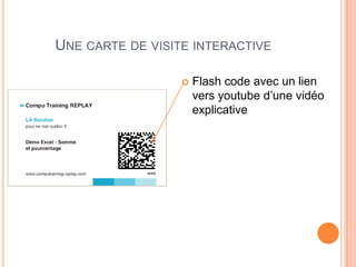 UNE CARTE DE VISITE INTERACTIVE

                     Flash code avec un lien
                      vers youtube d’une vidéo
                      explicative
 