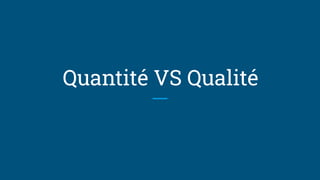Quantité VS Qualité
 