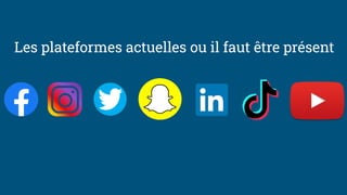 Les plateformes actuelles ou il faut être présent
 