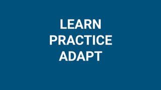 LEARN
PRACTICE
ADAPT
 