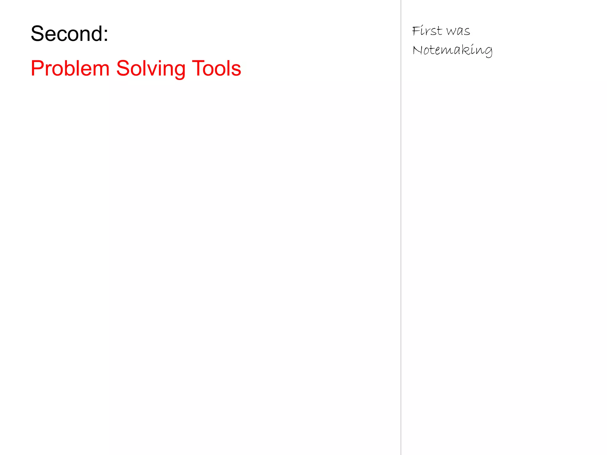 Second:                 First was
                        Notemaking
Problem Solving Tools
 