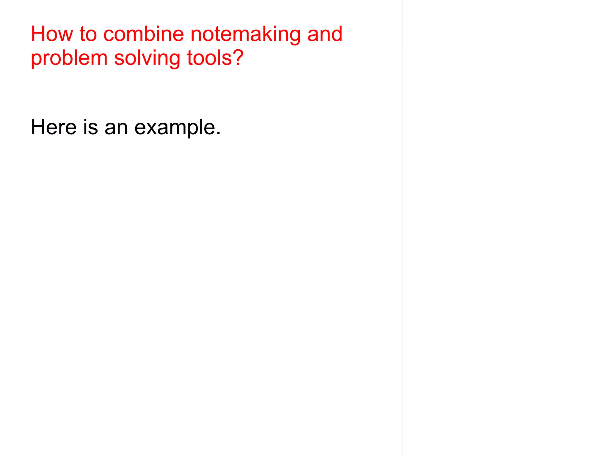How to combine notemaking and
problem solving tools?


Here is an example.
 