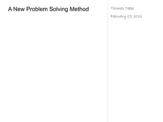 A New Problem Solving Method   Thomas Teepe
                               February 19, 2011
 