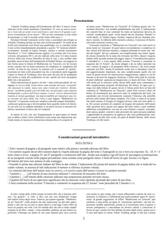 2
Presentazione
Valentin Tomberg spiega nell’introduzione del libro il motivo essen-
ziale per cui ha voluto mantenere l’anonimato:“Io sono un autore anoni-
mo e resto tale per poter essere più franco e più sincero di quanto è per-
messo normalmente ad un autore.” (Per un mio commento su tale scelta
di anonimato, si veda il secondo scritto citato nella nota 1)
Sul piano formale il presente scritto viene a concludere una trilogia su
Valentin Tomberg iniziata con due miei scritti precedenti2
. In realtà ad un
livello più sostanziale esso forma una quadrilogia, ove si consideri anche
il mio scritto immediatamente precedente a questo: “Il ‘monismo dialetti-
co-trinitario’ secondo la logica formale, estetica e morale (testamento
filosofico)” o “DTM” (abbreviazione inglese). La scrittura del DTM (terza
versione, del gennaio 2012, sul sito indicato nella nota 1) è stata il punto
d’arrivo della mia ricerca filosofica di tutta la vita, e non sarebbe stata
possibile senza la base dell’antroposofia di Rudolf Steiner, ma neppure in
tale forma senza la lettura di Meditazione sui Tarocchi, ove ho trovato
alcuni concetti che mi hanno permesso di completare la ‘quadratura del
cerchio’ di tutta la mia ricerca. In sintonia con il concetto di ‘spirale’,
ricorrente nei miei scritti precedenti ma che si incontrerà anche leggendo
l’opera in esame di Tomberg), devo dire però che più che di quadratura
del cerchio si tratta del compimento di una ‘spirale nel ciclo ascendente
della vita e del pensiero’.
Nella realizzazione di questo e di tutti i miei scritti precedenti, ho svi-
luppato la ricerca della verità intesa come insieme dei nessi ‘essenziali’
che intessono la realtà; intesa non come ricetta per risolvere ‘diretta-
mente’ i problemi grandi o piccoli della vita, ma percepita come esigenza
fondamentale a priori dell’essere umano; ovvero: ricerca disinteressata
rispetto al vissuto quotidiano ma imprescindibile per mantenere una rot-
ta coerente nel mare della vita. Certo si può leggere “Meditazioni sui
Tarocchi” e il presente scritto per semplice curiosità (magari limitandosi
a piluccare qualcosa qua e là) trovandone forse qualche motivo di interes-
se; ma solo con la suddetta attitudine se ne potrà ricavare il massimo be-
neficio, nonostante la fatica che ciò comporta.
In merito al DTM, che cito frequentemente in quest’opera (il lettore
non se abbia a male) vorrei sottolineare come senza una disposizione spi-
rituale innata, la successiva formazione antroposofica e la scoperta di
un’opera come “Meditazione sui Tarocchi” di Tomberg questo mio ‘te-
stamento filosofico’ non sarebbe probabilmente mai nato. L’elaborazione
dei concetti base in esso contenuti ha tratto un’ispirazione decisiva da
concetti tomberghiani quali ‘verità attuale (da me chiamata ‘fattuale’) e
verità ideale’, la ‘triplice logica: formale, organica (da me chiamata este-
tica) e morale, la triplicità della memoria cosmica, il processo di hazim-
zûm nella creazione cosmica, ecc.
Il presente commento a “Meditazioni sui Tarocchi” non vuol essere in
alcun modo un ‘riassunto’ di quest’opera così ponderosa e complessa (in
due volumi nell’edizione italiana); e neppure pretende di essere una ‘sin-
tesi del meglio’ del suo contenuto, ma semplicemente una sintesi riguar-
do alcune tematiche fra le tante che troviamo nel libro. Queste vengono
trattate nella seconda sezione del saggio, dopo le “Considerazioni genera-
li introduttive”, e sono seguite dalla sezione “Citazioni e commenti in
sequenza dai 22 Arcani”, da alcuni allegati e da un indice (parziale ma
con i numeri di pagina e di paragrafo) delle citazioni e dei nomi propri
contenuti nel libro. Anche le tematiche scelte non si intendono come le
più oggettivamente importanti, ma sono semplicemente quelle che nel
corso di questo lavoro mi interessavano maggiormente, oppure su cui ho
ritenuto si dovesse far maggiore chiarezza o infine sulle quali ho ritenuto
di poter elaborare qualcosa ad integrazione o a latere del testo. Tutto ciò
vale anche per le citazioni scelte, alcune delle quali sono commentate e
altre semplicemente proposte all’attenzione del lettore. In ogni caso ri-
tengo che dalla lettura di questo lavoro il lettore potrà farsi un’idea del
contenuto di “Meditazione sui Tarocchi”, potrà forse trovarvi chiavi di
lettura ed orientamenti per muoversi entro la complessità del testo, ma
soprattutto non troverà minimamente sminuito l’interesse che potrebbe
provare nella lettura dell’opera completa. Tra l’altro si tratta di un’opera
che molti sentono il bisogno di rileggere diverse volte nel corso della vi-
ta. Ho cercato anzitutto di compiere un’esegesi del pensiero dell’autore
sulle questioni dove questo non appare del tutto chiaro o può sembrare
addirittura contraddittorio, ma non mi sono limitato a questo, conceden-
domi spesso giudizi, concetti e idee personali che spero possano ampliare
e approfondire le prospettive di approccio alle varie problematiche, non-
ché rimandi ad altri miei scritti, ad opere di Rudolf Steiner, dello stesso
Tomberg e di altri autori.
---------------------
Considerazioni generali introduttive
NOTA TECNICA
- Tutti i numeri di pagina e di paragrafo sono relativi alla prima e seconda edizione del libro.
- Un numero seguito da un altro numero dopo la virgola indicano la pagina del testo e il paragrafo in cui si trova la citazione. Es.: 25, 4 = il
testo citato si trova a pagina 25, nel 4° paragrafo a cominciare dall’alto. Anche una semplice riga all’inizio di una pagina (continuazione
di un paragrafo iniziato nella pagina precedente) viene contata come paragrafo intero. I titoli all’inizio di ogni Arcano e le figure
all’interno del testo non entrano in tale conteggio.
- Essendo le prime due edizioni italiane del libro in due volumi, l’indicazione (II) prima del numero di pagina indica che si tratta del se-
condo volume; in assenza di tale indicazione il numero si riferisce al primo volume.
- Le citazioni dal testo dell’autore sono in corsivo, e il corsivo usato dall’autore è invece in caratteri normali.
- 7 puntini (…….) all’interno di una citazione indicano l’ omissione di una parte del testo.
- 3 puntini (…) all’interno della citazione indicano una sospensione presente nel testo stesso.
- 3 puntini all’inizio di un capoverso significano che la citazione viene riportata iniziando dal centro di una frase.
- I miei commenti nella sezione ”Citazioni e commenti in sequenza dai 22 Arcani” sono preceduti da 3 lineette (---).
-----------------------------------------------------
In tutti i campi dello scibile umano troviamo libri che si possono defi-
nire “sui generis”. A volte si dice così per non sbilanciarsi troppo
nell’analisi critica degli stessi. Tuttavia, per quanto riguarda “Meditazio-
ne sui Tarocchi” credo proprio che tale espressione sia del tutto appro-
priata, e che non sia un caso se quest’opera è a tutt’oggi l’unico libro ad
avere un proprio sito web. Con ciò intendo dire che non si tratta sempli-
cemente di un libro ‘strano’, come potrebbe sembrare ad una lettura su-
perficiale. Chiunque sia dotato di una certa fantasia può certo scrivere
cose strane in ogni campo, più o meno affascinanti a partire da certe co-
noscenze. La fantasia e l’arbitrarietà può anche produrre opere di ‘sincre-
tismo’ di grande suggestione. In effetti “Meditazione sui Tarocchi” può
sembrare a tutta prima un’opera di ‘sincretismo spirituale’; ma tale im-
pressione sarebbe superficiale, poiché se il sincretismo mira in genere a
trovare somiglianze e concordanze tra diverse culture e concezioni in
favore di una o poche tesi ben definite da parte degli autori, questo non è
il caso dell’opera in esame. Infatti Tomberg attinge sì alle più svariate
 
