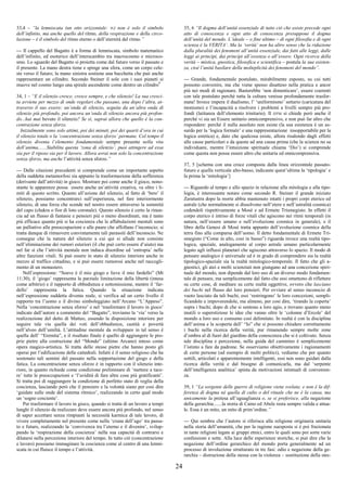 24
33,4 – “la lemniscata (un otto orizzontale: ∞) non è solo il simbolo
dell’infinito, ma anche quello del ritmo, della respirazione e della circo-
lazione – è il simbolo del ritmo eterno o dell’eternità del ritmo.”
--- Il cappello del Bagatto è a forma di lemniscata, simbolo matematico
dell’infinito, ed esoterico dell’interscambio tra macrocosmo e microco-
smo. Lo sguardo del Bagatto si proietta come dal futuro verso il passato e
il presente. La mano destra tiene e spinge una sfera, come un corpo cele-
ste verso il futuro; la mano sinistra sostiene una bacchetta che può anche
rappresentare un cilindro. Secondo Steiner il sole con i suoi pianeti si
muove nel cosmo lungo una spirale ascendente come dentro un cilindro9
34, 1 – “E il silenzio cresce, cresce sempre, e che silenzio! La sua cresci-
ta avviene per mezzo di onde regolari che passano, una dopo l’altra, at-
traverso il suo essere: un’onda di silenzio, seguita da un’altra onda di
silenzio più profondo, poi ancora un’onda di silenzio ancora più profon-
do...hai mai bevuto il silenzio? Se sì, saprai allora che quello è la con-
centrazione senza sforzo.
Inizialmente sono solo attimi, poi dei minuti, poi dei quarti d’ora in cui
il silenzio totale o la ‘concentrazione senza sforzo’ permane. Col tempo il
silenzio diventa l’elemento fondamentale sempre presente nella vita
dell’anima.......Stabilita questa ‘zona di silenzio’, puoi attingere ad essa
sia per il riposo sia per il lavoro. Allora avrai non solo la concentrazione
senza sforzo, ma anche l’attività senza sforzo.”
--- Dalle citazioni precedenti si comprende come un importante aspetto
della suddetta metamorfosi sia appunto la trasformazione della sofferenza
(derivante dall’attività) in gioco. Mostrare poi come anche il gioco, nono-
stante le apparenze possa essere anche un’attività creativa, va oltre i li-
miti di questo scritto. Quanto all’azione del silenzio, al fatto di ‘bere’ il
silenzio, possiamo concentrarci sull’esperienza, nel fare interiormente
silenzio, di una forza che scende nel nostro essere attraverso la sommità
del capo (chakra o fior di loto coronale). Questo silenzio è certo la rinun-
cia ad un flusso di fantasie e pensieri più o meno disordinati, ma è tanto
più efficace quanto più si ha coscienza che le affabulazioni mentali sono
un palliativo alle preoccupazioni e alle paure che affollano l’inconscio; si
tratta dunque di rimuovere convintamente tali parassiti dell’inconscio. Ne
consegue che la natura del silenzio a cui qui si allude non consiste
nell’eliminazione dei rumori esteriori (il che può certo essere d’aiuto) ma
nel far sì che l’attività mentale non induca disordine ed ‘entropia’ nelle
altre funzioni vitali. Si può essere in stato di silenzio interiore anche in
mezzo al traffico cittadino, e si può essere rumorosi anche nel raccogli-
mento di un monastero.
Nell’espressione: “Soave è il mio giogo e lieve il mio fardello” (Mt
11:30), il ‘giogo’ rappresenta la parziale limitazione della libertà (intesa
come arbitrio) e il rapporto di obbedienza e sottomissione, mentre il ‘far-
dello’ rappresenta la fatica. Quando la situazione indicata
nell’espressione suddetta diventa reale, si verifica ad un certo livello il
rapporto tra l’uomo e il divino simboleggiato nell’Arcano “L’Appeso”.
Nella ‘concentrazione senza sforzo’ e nel ‘trasformare il lavoro in gioco’
indicate dall’autore a commento del “Bagatto”, troviamo la ‘via’ verso la
realizzazione del detto di Matteo, essendo la disposizione interiore per
seguire tale via quella dei voti dell’obbedienza, castità e povertà
nell’alveo dell’umiltà. L’attitudine mentale da sviluppare in tal senso è
quella dell’ “Eremita”, e il risultato finale è quello di aggiungere le pro-
prie pietre alla costruzione del “Mondo” (ultimo Arcano) inteso come
opera magico-artistica. Si tratta delle stesse pietre che hanno posto gli
operai per l’edificazione delle cattedrali. Infatti è il senso religioso che ha
sostenuto tali uomini del passato nella sopportazione del giogo e della
fatica. La concentrazione senza sforzo è in rapporto con il silenzio inte-
riore, in quanto richiede come condizione preliminare di ‘mettere a tace-
re’ tutte le preoccupazioni e ‘l’avidità di fare altre cose più gratificanti’.
Si tratta poi di raggiungere la condizione di perfetto stato di veglia della
coscienza, lasciando però che il pensiero e la volontà siano per così dire
‘guidate sulle onde del sistema ritmico’, realizzando in certo qual modo
un ‘sogno cosciente’.
Per trasformare il lavoro in gioco, quando si tratta di un lavoro a tempi
lunghi il silenzio da realizzare deve essere ancora più profondo, nel senso
di saper accettare senza rimpianti la necessità karmica di tale lavoro, di
vivere completamente nel presente come nella ‘cruna dell’ago’ tra passa-
to e futuro, realizzando la ‘convivenza tra l’eterno e il divenire’, svilup-
pando la ‘respirazione della coscienza’ nella sua capacità di contrarsi e
dilatarsi nella percezione interiore del tempo. In tutto ciò (concentrazione
e lavoro) possiamo immaginare la coscienza come al centro di una lemni-
scata in cui fluisce il tempo e l’attività.
35, 6 “Il dogma dell’unità essenziale di tutto ciò che esiste precede ogni
atto di conoscenza e ogni atto di conoscenza presuppone il dogma
dell’unità del mondo. L’ideale – o fine ultimo – di ogni filosofia e di ogni
scienza è la VERITA’. Ma la ‘verità’ non ha altro senso che la riduzione
dalla pluralità dei fenomeni all’unità essenziale, dai fatti alle leggi, dalle
leggi ai princìpi, dai princìpi all’essenza o all’essere. Ogni ricerca della
verità – mistica, gnostica, filosofica e scientifica – postula la sua esisten-
za, cioè l’unità basilare della molteplicità dei fenomeni del mondo”.
--- Grande, fondamentale postulato, mirabilmente esposto, su cui tutti
possono convenire, ma che viene spesso disatteso nella pratica e ancor
più nei modi di ragionare. Basterebbe ‘non dimenticare’, essere coerenti
con tale postulato perché tutta la cultura venisse profondamente trasfor-
mata! Invece impera il dualismo, l’ ‘uniformismo’ settario (caricatura del
monismo) e l’incapacità a risolvere i problemi a livelli sempre più pro-
fondi (latitanza dell’elemento trinitario). Il DTM si chiede però anche il
perché vi sia un Essere unitario onnicomprensivo, e non può far altro che
rispondere: perché il nulla assoluto non esiste (la sua esistenza è un as-
surdo per la ‘logica formale’ e una rappresentazione insopportabile per la
logica estetica) e, dato che qualcosa esiste, allora risalendo dagli effetti
alle cause particolari e da queste ad una causa prima (che la scienza no sa
individuare, mentre l’intuizione spirituale chiama ‘Dio’) si comprende
come questa non possa essere altro che unitaria ed onnicomprensiva.
37, 5 [schema con una croce composta dalla linea orizzontale passato-
futuro e quella verticale alto-basso, indicante quest’ultima la ‘tipologia’ e
la prima la ‘mitologia’]
--- Riguardo al tempo e allo spazio in relazione alla mitologia e alla tipo-
logia, è interessante notare come secondo R. Steiner il grande iniziato
Zaratustra dopo la morte abbia mantenuto intatti i propri corpi eterico ed
astrale (che normalmente si dissolvono nell’etere e nell’astralità cosmica)
cedendoli rispettivamente a Mosè e ad Ermete Trismegisto. In effetti il
corpo eterico è intriso di forze vitali che agiscono nei ritmi temporali (in
natura, nell’essere umano e nell’evoluzione cosmica in generale), e il
libro della Genesi di Mosè tratta appunto dell’evoluzione cosmica della
terra fino alla comparsa dell’uomo. Il detto fondamentale di Ermete Tri-
smegisto (“Come in alto, così in basso”) riguarda invece una realtà tipo-
logica, spaziale, analogamente al corpo astrale umano particolarmente
legato agli influssi planetari che agiscono attraverso lo spazio. Il modo di
pensare analogico è universale ed è in grado di comprendere sia la realtà
tipologico-spaziale sia la realtà mitologico-temporale. Il fatto che gli a-
gnostici, gli atei e molti scienziati non giungano ad una concezione spiri-
tuale del mondo, non dipende dal loro uso di un diverso modo fondamen-
tale di pensare, ma semplicemente dal fatto che essi omettono di riflettere
su certe cose, di meditare su certe realtà oggettive, ovvero che lasciano
dei buchi nel flusso dei loro pensieri. Per ovviare al senso inconscio di
vuoto lasciato da tali buchi, essi ‘restringono’ le loro concezioni, sempli-
ficandole e impoverendole, ma almeno, per così dire, ‘tirando la coperta’
sopra i buchi; dopo di che si sentono a loro agio, e trovano quanto meno
inutili o superstiziose le idee che vanno oltre le ‘colonne d’Ercole’ del
mondo a loro uso e consumo così delimitato. In realtà è con la disciplina
dell’anima e la scoperta dell’ “Io” che si possono chiudere correttamente
i buchi nella ricerca della verità, pur rimanendo sempre molte zone
d’ombra al di fuori del giardino della conoscenza che si è coltivato. Senza
tale disciplina e percezione, nella guida del cammino è semplicemente
l’istinto a fare da padrone. Se osserviamo obiettivamente i ragionamenti
di certe persone (ad esempio di molti politici), vediamo che per quanto
sottili, articolati e apparentemente intelligenti, essi non sono guidati dalla
ricerca della verità e dal bisogno di comunicarla, ma dal ‘serpente
dell’intelligenza analitica’ spinta da motivazioni istintuali di convenien-
za.
39, 1 “La sorgente delle guerre di religione viene svelata; e non è la dif-
ferenza di dogma né quella di culto o del rituale che ne è la causa, ma
unicamente la pretesa all’uguaglianza o, se si preferisce, alla negazione
della gerarchia.......la storia di Caino ed Abele resta sempre valida e attua-
le. Essa è un mito, un mito di prim’ordine.”
--- Qui sembra che l’autore si riferisca alla religione originaria unitaria
nella storia dell’umanità, che per la ragione suesposta si è poi frazionata
in tante religioni legate ai gruppi etnici, entro le quali sono poi sorte varie
confessioni e sette. Alla luce delle esperienze storiche, si può dire che la
negazione dell’ordine gerarchico del mondo porta generalmente ad un
processo di involuzione strutturato in tre fasi: odio e negazione della ge-
rarchia – distruzione della stessa con la violenza – sostituzione della stes-
 