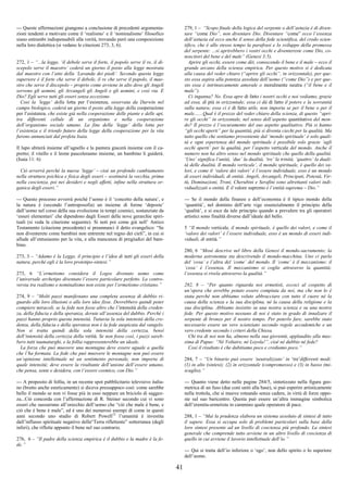 41
--- Queste affermazioni giungono a conclusione di precedenti argomenta-
zioni tendenti a motivare come il ‘realismo’ e il ‘nominalismo’ filosofico
siano entrambi indispensabili alla verità, trovando però una composizione
nella loro dialettica (si vedano le citazioni 273, 3, 6).
272, 1 – “...la legge, ‘il debole serve il forte, il popolo serve il re, il di-
scepolo serve il maestro’ cederà un giorno il posto alla legge mostrata
dal maestro con l’atto della ‘Lavanda dei piedi’. Secondo questa legge
superiore è il forte che serve il debole, il re che serve il popolo, il mae-
stro che serve il discepolo – proprio come avviene in alto dove gli Angeli
servono gli uomini, gli Arcangeli gli Angeli e gli uomini, e così via. E
Dio? Egli serve tutti gli esseri senza eccezione.
Così la ‘legge’ della lotta per l’esistenza, osservata da Darwin nel
campo biologico, cederà un giorno il posto alla legge della cooperazione
per l’esistenza, che esiste già nella cooperazione delle piante e delle api,
tra differenti cellule di un organismo e nella cooperazione
dell’organismo sociale umano. La fine della ‘legge’ della lotta per
l’esistenza e il trionfo futuro della legge della cooperazione per la vita
furono annunciati dal profeta Isaia.
Il lupo abiterà insieme all’agnello e la pantera giacerà insieme con il ca-
pretto; il vitello e il leone pascoleranno insieme, un bambino li guiderà.
(Isaia 11: 6)
Ciò avverrà perchè la nuova ‘legge’ – cioè un profondo cambiamento
nella struttura psichica e fisica degli esseri – sostituirà la vecchia, prima
nella coscienza, poi nei desideri e negli affetti, infine nella struttura or-
ganica degli esseri.”
--- Questo processo avverrà poiché l’uomo è il ‘concetto della natura’, e
la natura è (secondo l’antroposofia) un insieme di forme ‘deposte’
dall’uomo nel corso della sua evoluzione in tempi cosmici, sostanziate da
‘esseri elementari’ che dipendono dagli Esseri delle nove gerarchie spiri-
tuali (si veda la citazione seguente). Si noti poi come già nell’ Antico
Testamento (citazione precedente) si preannunci il detto evangelico: “Se
non diventerete come bambini non entrerete nel regno dei cieli”, in cui si
allude all’entusiasmo per la vita, e alla mancanza di pregiudizi del bam-
bino.
273, 3 – “Adamo è la Legge, il principio e l’idea di tutti gli esseri della
natura, perché egli è la loro prototipo-sintesi.”
273, 6 “L’ermetismo considera il Logos divenuto uomo come
l’universale archetipo diventato l’essere particolare perfetto. La contro-
versia tra realismo e nominalismo non esiste per l’ermetismo cristiano.”
274, 9 – “Molti pazzi manifestano una completa assenza di dubbio ri-
guardo alle loro illusioni o alle loro idee fisse. Dovrebbero quindi poter
compiere miracoli, se la fede non fosse altro che l’intensità della creden-
za, della fiducia e della speranza, dovute all’assenza del dubbio. Perché i
pazzi hanno proprio questa intensità. Tuttavia la sola intensità della cre-
denza, della fiducia e della speranza non è la fede auspicata dal vangelo.
Non si tratta quindi della sola intensità della certezza, bensì
dell’intensità della certezza della verità. Se non fosse così, i pazzi sareb-
bero tutti taumaturghi, e la follia rappresenterebbe un ideale.
La forza che può muovere una montagna deve essere uguale a quella
che l’ha formata. La fede che può muovere le montagne non può essere
un’opinione intellettuale né un sentimento personale, non importa di
quale intensità; deve essere la risultante dell’unione dell’essere umano,
che pensa, sente e desidera, con l’essere cosmico, con Dio.”
--- A proposito di follia, in un recente spot pubblicitario televisivo italia-
no (brutto anche esteticamente) si diceva pressappoco così: come sarebbe
bello il mondo se non vi fosse più in esso neppure un briciolo di saggez-
za...Ciò concorda con l’affermazione di R. Steiner secondo cui vi sono
esseri che sussurrano all’orecchio dell’uomo che “ciò che male è bene, e
ciò che è bene è male”, ed è uno dei numerosi esempi di come in questi
anni secondo uno studio di Robert Powell12
l’umanità è investita
dall’influsso spirituale negativo della“Terra riflettente” sotterranea (degli
inferi), che riflette appunto il bene nel suo contrario.
276, 6 – “Il padre della scienza empirica è il dubbio e la madre è la fe-
de.”
279, 1 – “Scopo finale della logica del serpente o dell’astuzia è di diven-
tare “come Dio”, non diventare Dio. Diventare “come” ecco l’essenza
dell’astuzia ed ecco anche il senso della fede scientifica, del credo scien-
tifico, che è allo stesso tempo la parafrasi e lo sviluppo della promessa
del serpente: ...si aprirebbero i vostri occhi e diventereste come Dio, co-
noscitori del bene e del male” (Genesi 3:5).
Aprire gli occhi, essere come dèi, conoscendo il bene e il male – ecco il
grande arcano della scienza empirica. Per questo motivo si è dedicata
alla causa del veder chiaro (“aprire gli occhi”, in orizzontale), per que-
sto essa aspira alla potenza assoluta dell’uomo (“come Dio”) e per que-
sto essa è intrinsecamente amorale o moralmente neutra (“il bene e il
male”).
Ci inganna? No. Essa apre di fatto i nostri occhi e noi vediamo, grazie
ad essa, di più in orizzontale; essa ci dà di fatto il potere e la sovranità
sulla natura; essa ci è di fatto utile, non importa se per il bene o per il
male.......Qual è il prezzo del veder chiaro della scienza, di questo “apri-
re gli occhi” in orizzontale, nel senso dell’aspetto quantitativo del mon-
do? Il prezzo è l’oscuramento del suo aspetto qualitativo. Più si hanno
“gli occhi aperti” per la quantità, più si diventa ciechi per la qualità. Ma
tutto quello che sentiamo proveniente dal ‘mondo spirituale’ è solo quali-
tà e ogni esperienza del mondo spirituale è possibile solo grazie ‘agli
occhi aperti’ per la qualità, per l’aspetto verticale del mondo. Anche il
numero non ha altro senso nel mondo spirituale che quello della qualità.
‘Uno’ significa l’unità, ‘due’ la dualità, ‘tre’ la trinità, ‘quattro’ la duali-
tà delle dualità. Il mondo verticale’, il mondo spirituale, è quello dei va-
lori, e come il ‘valore dei valori’ è l’essere individuale, esso è un mondo
di esseri individuali, di entità. Angeli, Arcangeli, Principati, Potestà, Vir-
tù, Dominazioni, Troni, Cherubini e Serafini sono altrettanti valori indi-
vidualizzati o entità. E il valore supremo è l’entità suprema – Dio.”
--- Se il mondo della finanze e dell’economia è il tipico mondo della
‘quantità’, nel dominio dell’arte vige essenzialmente il principio della
‘qualità’, e si esce da tale principio quando a prevalere tra gli operatori
artistici sono finalità diverse dall’ideale del bello.
5 “Il mondo verticale, il mondo spirituale, è quello dei valori, e come il
‘valore dei valori’ è l’essere individuale, esso è un mondo di esseri indi-
viduali, di entità.”
280, 6 “Mosè descrive nel libro della Genesi il mondo-sacramento; la
moderna astronomia sta descrivendo il mondo-macchina. Uno ci parla
del ‘cosa’ e l’altra del ‘come’ del mondo. Il ‘come’ è il meccanismo: il
‘cosa’ è l’essenza. Il meccanismo si coglie attraverso la quantità;
l’essenza si rivela attraverso la qualità.”
282, 8 – “Per quanto riguarda noi ermetisti, eccoci al cospetto di
un’opera che avrebbe potuto essere compiuta da noi, ma che non lo è
stata perché non abbiamo voluto abbracciare con tutto il cuore né la
causa della scienza e la sua disciplina, né la causa della religione e la
sua disciplina. Abbiamo insistito su una nostra scienza e su una nostra
fede. Per questo motivo nessuno di noi è stato in grado di innalzare il
serpente di bronzo per il nostro tempo. Per poterlo fare, sarebbe stato
necessario essere un vero scienziato secondo regole accademiche e un
vero credente secondo i criteri della Chiesa.
Chi tra di noi non ha, almeno nella sua gioventù, applaudito alla mas-
sima di Papus: “Né Voltaire, né Loyola!”, cioè né dubbio né fede?
Così il risultato è che dubitiamo poco e crediamo poco.”
284, 7 – “Un binario può essere ‘neutralizzato’ in ‘tre’differenti modi:
(1) in alto (sintesi); (2) in orizzontale (compromesso) e (3) in basso (mi-
scuglio).”
--- Quanto viene detto nelle pagine 284/5, sintetizzato nella figura geo-
metrica di un fuso (due coni uniti alla base), si può esperire artisticamente
nella trottola, che si muove roteando senza cadere, in virtù di forze oppo-
ste sul suo baricentro. Questa può essere un’altra immagine simbolica
dell’eremita-ermetista in cammino quale operatore di pace.
288, 1 – “Mai la prudenza elabora un sistema assoluto di sintesi di tutto
il sapere. Essa si occupa solo di problemi particolari sulla base della
loro sintesi presente ad un livello di coscienza più profondo. La sintesi
generale che comprende tutto avviene in un altro livello di coscienza di
quello in cui avviene il lavorio intellettuale dell’io.”
--- Qui si tratta dell’io inferiore o ‘ego’, non dello spirito o Io superiore
dell’uomo.
 