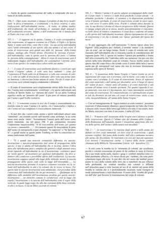 67
--- Anche da questa caratterizzazione del nulla si comprende che non si
tratta di un nulla assoluto.
336, 2 – Ogni uomo incarnato è dunque il prodotto di due forze model-
lanti: la forza d’imitazione, o ereditarietà, e la forza creativa, o auto-
realizzazione dell’individualità eterna.......Si tratta, in ultima analisi,
dell’ereditarietà che risale all’archetipo (o ‘antenato degli antenati’)
dell’ereditarietà terrestre, Adamo, o dell’ereditarietà che si innalza fino
al Padre che è nei cieli, Dio.”
337, 1 – “...il rapporto tra lo spirito, l’anima e il corpo corrisponderà,
alla resurrezione, al rapporto esistente tra il Padre, il Figlio e lo Spirito
Santo. L’uomo sarà trino, come Dio è trino. La sua eterna individualità
sarà l’unità sottostante al suo spirito, alla sua anima e al suo corpo. Il
corpo di resurrezione sarà quindi una delle tre ‘persone’ della trinità
umana, analoga alla Trinità divina. Diventerà la ‘persona d’azione’
dell’individualità, come lo spirito sarà la ‘persona del cuore’ e l’anima
la ‘persona della contemplazione’. Allora il corpo di resurrezione sarà il
realizzatore magico dell’individualità che contemplerà l’eternità attra-
verso il suo spirito e la renderà luce-calore nella sua anima.”
2 – “...il corpo di resurrezione sarà totalmente plastico e creerà per ogni
azione l’‘organo’ adatto. A volte sarà luce radiante – come per
l’esperienza di Paolo sulla via di Damasco; a volte una corrente di calo-
re, a volte un soffio di freschezza vivificante; altre volte una forma uma-
na luminosa, o ancora una forma umana di carne. Perché il corpo di re-
surrezione sarà volontà magica condensante e dilatante.”
--- Il corpo di resurrezione sarà completamente intriso delle forze del Pa-
dre; l’anima sarà completamente ‘cristificata’, e lo spirito individuale sarà
ricolmo di Spirito Santo. La “persona del cuore” di cui parla Tomberg
significa anche un ‘pensiero del cuore’ il più puro ed intenso possibile
per l’uomo a quel livello evolutivo.
338, 2 – “L’ermetismo avanza la tesi che il corpo è essenzialmente im-
mortale come lo sono l’anima e lo spirito, che l’immortalità è triplice e
che l’uomo nel suo complesso è essenzialmente immortale.”
--- Si può dire che i nostri corpi, anime e spiriti individuali attuali sono
‘immortali’, ma essendo esistiti nell’eternità come archetipi, in un certo
senso sono anche ‘eterni’. Normalmente l’autore parla dell’uomo come
entità immortale, ma nel passo 298, 4 già commentato troviamo
l’espressione inequivocabile: “Il Sé trascendente dell’uomo, per quanto
sia eterno e immutabile......”. Ovviamente questo Sé trascendente fa parte
dell’uomo (in antroposofia si può chiamare “Io superiore” o “Sé Spiritua-
le”, e quindi anche su questo punto Tomberg va oltre la concezione cri-
stiana tradizionale dell’uomo.
3 – “Vi è quindi una notevole sostanziale differenza tra nascita-
incarnazione e nascita-propagazione (nel senso di propagazione della
specie). L’una si adatta all’individualità che si incarna, mentre l’altra
mira alla riproduzione pura e semplice dei genitori e degli antenati senza
alcun riguardo all’individualità in via d’incarnazione: costituisce quasi
un ‘invito aperto’ ad incarnarsi per qualsiasi individualità, che deve a-
dattarsi alle condizioni e possibilità offerte dall’ereditarietà. La nascita-
incarnazione soggiace quindi alla legge della verticale, mentre la nascita
propagazione della specie cade sotto la legge dell’orizzontale....... La
nascita-incarnazione presume il reciproco consenso cosciente tra la vo-
lontà dell’individualità in alto e la volontà che la riceve in basso. Per
questo tutte le nascite-incarnazioni sono annunciate, cioè precedute dalla
conoscenza dell’individualità che sta per incarnarsi.......Qualunque sia la
differenza sulle modalità dell’incarnazione predetta per queste nascite-
incarnazioni.......un elemento comune le caratterizza, cioè la legge che
regola l’incarnazione o la nascita dell’individualità sotto il segno della
verticale, la quale legge esige che alle due estremità della linea verticale,
in alto e in basso, vi sia un libero accordo di volontà.”
341, 2 – “Mentre l’anima e lo spirito salgono accompagnati dalla vitali-
tà (‘corpo vitale’ o ‘eterico’) e dalle forze psichiche (‘corpo astrale’ – le
abitudini psichiche, i desideri, il carattere e le disposizioni psichiche)
verso il mondo spirituale, il corpo di resurrezione scende in senso oppo-
sto, cioè verso il centro della terra. Poiché è volontà attiva durante la
vita, la sua discesa è dovuta al rilascio progressivo della volontà. Questa
si ripiega sempre più su se stessa, mentre precedentemente si concentra-
va nello sforzo di rendere e mantenere il corpo fisico conforme all’anima
e allo spirito dell’individualità incarnata. Questo ripiegamento del corpo
di resurrezione è ciò che si intende con ‘riposo’ parlando del riposo dei
morti.”
--- Si può aggiungere che nell’espressione “L’eterno riposo dona loro
Signore” della preghiera per i defunti, il termine ‘eterno’ è da intendersi
‘per un eone’, per un lungo tempo, finché il corpo di volontà non verrà
riassunto dall’individualità che si reincarna (anche in considerazione del
seguente punto 344, 2, questa mi sembra l’ipotesi più probabile a fronte
dell’altra eventualità che l’individuo nelle sue numerose vite per così dire
semini nella terra altrettanti corpi di volontà). Faccio inoltre notare che
questa idea del corpo fisico che scende verso il centro della terra è nuova
anche per gli antroposofi (nel senso che non la troviamo direttamente
espressa nelle opere di Steiner).
342, 6 – “L’assunzione della Santa Vergine è l’unico evento in cui la
separazione del corpo non è avvenuta, cioè la morte, così come la cono-
sciamo, non è avvenuta. Lì il corpo di resurrezione, invece di separarsi
dal corpo materiale e dall’anima per discendere verso il luogo di riposo
del ‘sonno di pace’, rimase unito all’anima e al corpo materiale e salì
assieme all’anima verso il mondo spirituale. Per quanto riguarda il cor-
po materiale, esso non si è decomposto, ma è stato interamente assorbito
dal corpo di resurrezione. Si è smaterializzato, si è spiritualizzato al pun-
to tale da diventare un tutt’uno col corpo di resurrezione, unito, a sua
volta, inseparabilmente, all’anima della Santa Vergine.”
--- Con un’immaginazione di ‘logica estetica su scala cosmica’, possiamo
osservare il bilanciamento dinamico spazio-temporale nel fatto che Cristo
è disceso nelle viscere della terra (agli Inferi) con tutto il suo essere, men-
tre Maria, essa pure con tutto il suo essere, è salita al Cielo.
343, 2 – “Il mistero dell’Assunzione della Vergine non è identico a quello
della resurrezione. Questo è l’ultimo atto del dramma della Caduta e
della Redenzione dell’umanità, mentre l’Assunzione appartiene alla sto-
ria dello spirito, dell’anima e della natura non decaduta.”
344, 2 – “...la resurrezione è la riunione degli spiriti e delle anime dei
defunti coi loro corpi immortali, coi loro corpi di resurrezione, i quali
saranno svegliati ‘dal suono della tromba’ dall’alto e andranno incontro
alle anime che discendono. Si riuniranno con esse per mai più separarsi.
Così inizierà l’‘incarnazione eterna’ o l’epoca della storia cosmica
chiamata nella Bibbia la ‘Gerusalemme Celeste’ (cfr. Apocalisse 21).”
--- Si noti come la tromba sia lo ‘strumento di volontà’ per eccellenza,
perché è volontà concentrata (al punto di far crollare le mura di Gerico)
che a suo modo anche parla, mentre i gong e i cembali metallici sono vo-
lontà puramente effusiva, e lo stesso dicasi per i tamburi, che sono parti-
colarmente legati alla terra. Si può dire che nel suono dei tamburi perce-
piamo la voce della volontà della terra che si manifesta ma poi rifluisce
nelle profondità, nei cembali metallici tale volontà si diffonde
nell’atmosfera quasi a voler lasciare un’eco di sé, mentre nel suono della
tromba la volontà che si è profondamente incarnata vuole risorgere in
modo metamorfosato e individualizzato. Il suono delle ‘trombe del giudi-
zio dall’alto’ può favorire la trasmutazione del corpo di volontà.
 