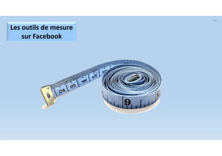 Les outils de mesure 
sur Facebook
60
 