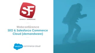 Webconférence
SEO & Salesforce Commerce
Cloud (demandware)
 