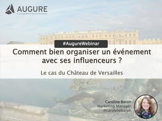 Comment bien organiser un événement
avec ses influenceurs ?
Le cas du Château de Versailles
#AugureWebinar
Caroline Baron
Marketing Manager
@carolynebaron
 