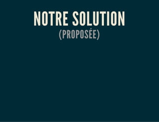 NOTRE SOLUTION
(PROPOSÉE)
 