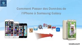 www.jiho.com/fr
Comment Passer des Données de
l'iPhone à Samsung Galaxy
 