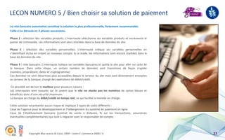 LECON NUMERO 5 / Bien choisir sa solution de paiement
Le relai bancaire automatisé constitue la solution la plus professionnelle, fortement recommandée.
Celle-ci se déroule en 3 phases successives.

Phase 1 : sélection des variables produits. L’internaute sélectionne ses variables produits et incrémente le
panier de commande. Les informations sont alors stockées dans la base de données du site.

Phase 2 : sélection des variables personnelles. L'internaute indique ses variables personnelles en
s’identifiant et/ou en créant un nouveau compte. A ce stade, les informations sont encore stockées dans la
base de données du site.

Phase 3 : relai bancaire. L'internaute indique ses variables bancaires et quitte le site pour aller sur celui de
la banque. Dans cette étape, un certain nombre de données sont transmises de façon cryptée
(numéro, propriétaire, dates et cryptogramme).
Ces données ne sont désormais plus accessibles depuis le serveur du site mais sont directement envoyées
au serveur de la banque, chargé des opérations de débit/crédit.

 Ce procédé est de loin le meilleur pour plusieurs raisons :
Les internautes sont rassurés car ils savent que le site ne stocke pas les numéros de cartes bleues et
bénéficiez donc d’une sécurité maximum.
La banque se charge du débit/crédit en temps réel, ce qui facilite la montée en charge.

Cette solution ne présente aucun risque et implique 2 types de coûts différents :
Ceux de l’agence pour le développement et l’hébergement du système de paiement en ligne.
Ceux de l’établissement bancaire (contrat de vente à distance, % sur les transactions, assurances
éventuelles complémentaires) qui sont à négocier avec le responsable de compte.




               Copyright Blue acacia & Coovz 2009 – Salon E-commerce 2009 / A                                      27
 
