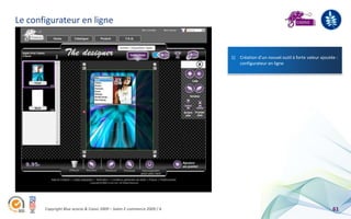 Le configurateur en ligne


                                                                        1) Création d’un nouvel outil à forte valeur ajoutée :
                                                                           configurateur en ligne




       Copyright Blue acacia & Coovz 2009 – Salon E-commerce 2009 / A                                                      61
 