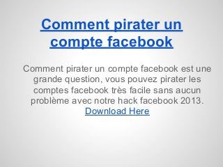 Comment pirater un
    compte facebook
Comment pirater un compte facebook est une
  grande question, vous pouvez pirater les
  comptes facebook très facile sans aucun
 problème avec notre hack facebook 2013.
             Download Here
 