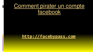 http://facebypass.com
Comment pirater un compte
facebook
 