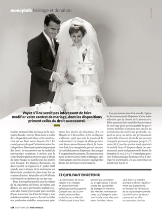 124 24 SEPTEMBRE 2015 WWW.TRENDS.BE
insérer en toute hâte la clause de la mor-
tuairedanslecontrat.Maisdanslecadre
deladispositionanti-abus,cetteconstruc-
tion est sur liste noire depuis 2012. En
conséquencedequoil’administrationﬁs-
caleprélèvedésormaissystématiquement
des droits de succession sur la moitié du
patrimoine commun, à moins que le
contribuablepuisseprouverquelechoix
de la technique se justiﬁe par des motifs
non ﬁscaux. En Région ﬂamande, un
décret entré en vigueur le 1er
juillet 2015
stipule que la clause de la mortuaire est
désormais considérée dans tous les cas
commeabusive.BruxellesetlaWallonie
continuent à examiner au cas par cas.
Pourlescouplesmariéssouslerégime
de la séparation de biens, de même que
dans le cas où le partenaire malade pos-
sède des biens (provenant par exemple
d’une donation ou d’un héritage), une
solutionconsistepourcedernieràcéder
sonpatrimoinemobilier,moyennantpaie-
ment des droits de donation (3% en
Flandre et à Bruxelles, 3,3% en Région
wallonne, quel que soit le montant de
la donation). Le risque de décès préma-
turé étant naturellement élevé, la dona-
tion doit être enregistrée par un notaire.
Lescohabitantsnedisposantchacunque
d’un patrimoine propre, ils peuvent eux
aussiavoirrecoursàcettetechnique,sans
pourautant,unefoisencore,négligerles
droits des héritiers réservataires.
Les personnes mariées sous le régime
de la communauté disposent d’une autre
solution que la clause de la mortuaire.
Elles peuvent faire modiﬁer leur contrat
de mariage pour qu’une partie du patri-
moine mobilier commun soit versée au
patrimoine du survivant probable. Le-
quel ne sera, au décès du prémourant,
redevable d’aucun droit de succession
(lesquels peuvent grimper jusqu’à 27,
voire 30%) sur les avoirs ainsi ajoutés à
la moitié dont il dispose dans la com-
munauté, mais uniquement de droits de
donation(3ou3,3%).Iln’esticipasques-
tion d’abus puisque la mesure vise à pro-
téger le partenaire, ce qui constitue un
motif non ﬁscal. z
moneytalk héritage et donation
Voyez s’il ne serait pas intéressant de faire
modiﬁer votre contrat de mariage, dont les dispositions
priment celles du droit successoral.
CE QU’IL FAUT EN RETENIR
La planiﬁcation de la suc-
cession d’un malade
en phase terminale
est toujours préoccupante.
Compte tenu de la com-
plexité de la matière
et des facteurs affectifs,
n’hésitez pas à vous faire
assister par un notaire
ou un spécialiste. Il existe
certes des possibilités
de protéger in extremis
des héritiers non réserva-
taires ou d’alléger la pres-
sion ﬁscale, mais elles sont
assez limitées; mieux
vaut donc s’y prendre
à temps et revoir régulière-
ment ses dispositions,
en fonction de l’évolution
de sa situation personnelle.
La planiﬁcation de la suc-
cession est en effet
un processus continu.
GETTYIMAGES
 
