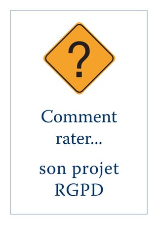 Comment
rater...
son projet
RGPD
?
 