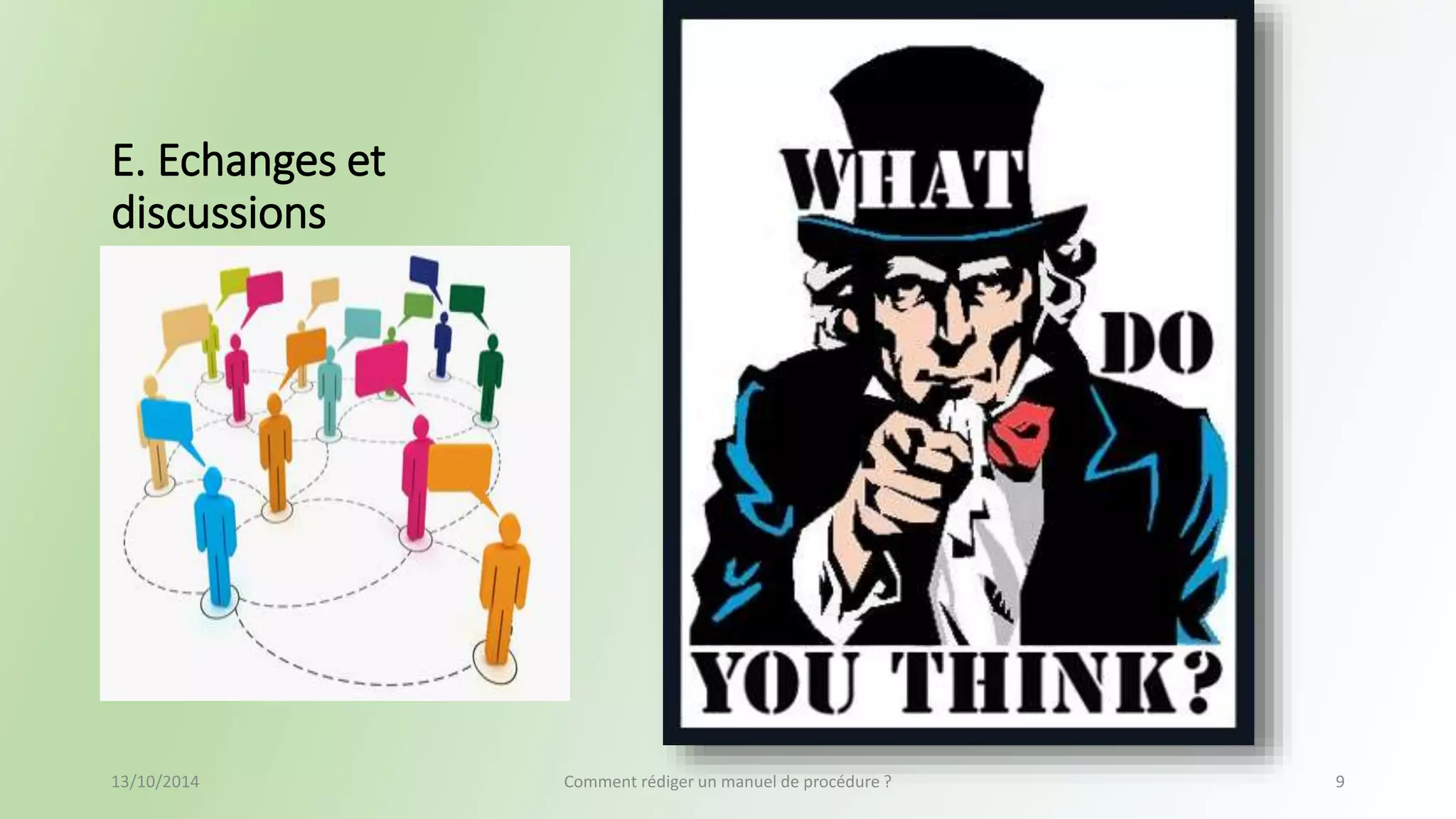E. Echanges et 
discussions 
13/10/2014 Comment rédiger un manuel de procédure ? 9 
 