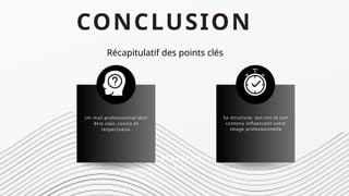 CONCLUSION
Un mail professionnel doit
être clair, concis et
respectueux.
Sa structure, son ton et son
contenu influencent votre
image professionnelle
STRATEGY
N°2
Récapitulatif des points clés
 