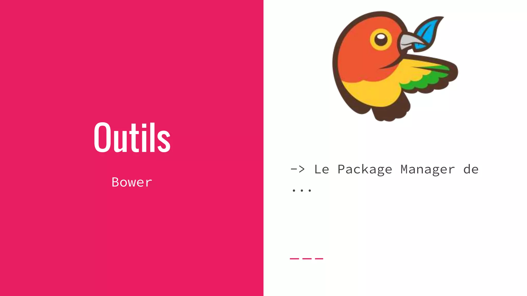 Outils
Bower
-> Le Package Manager de
...
 