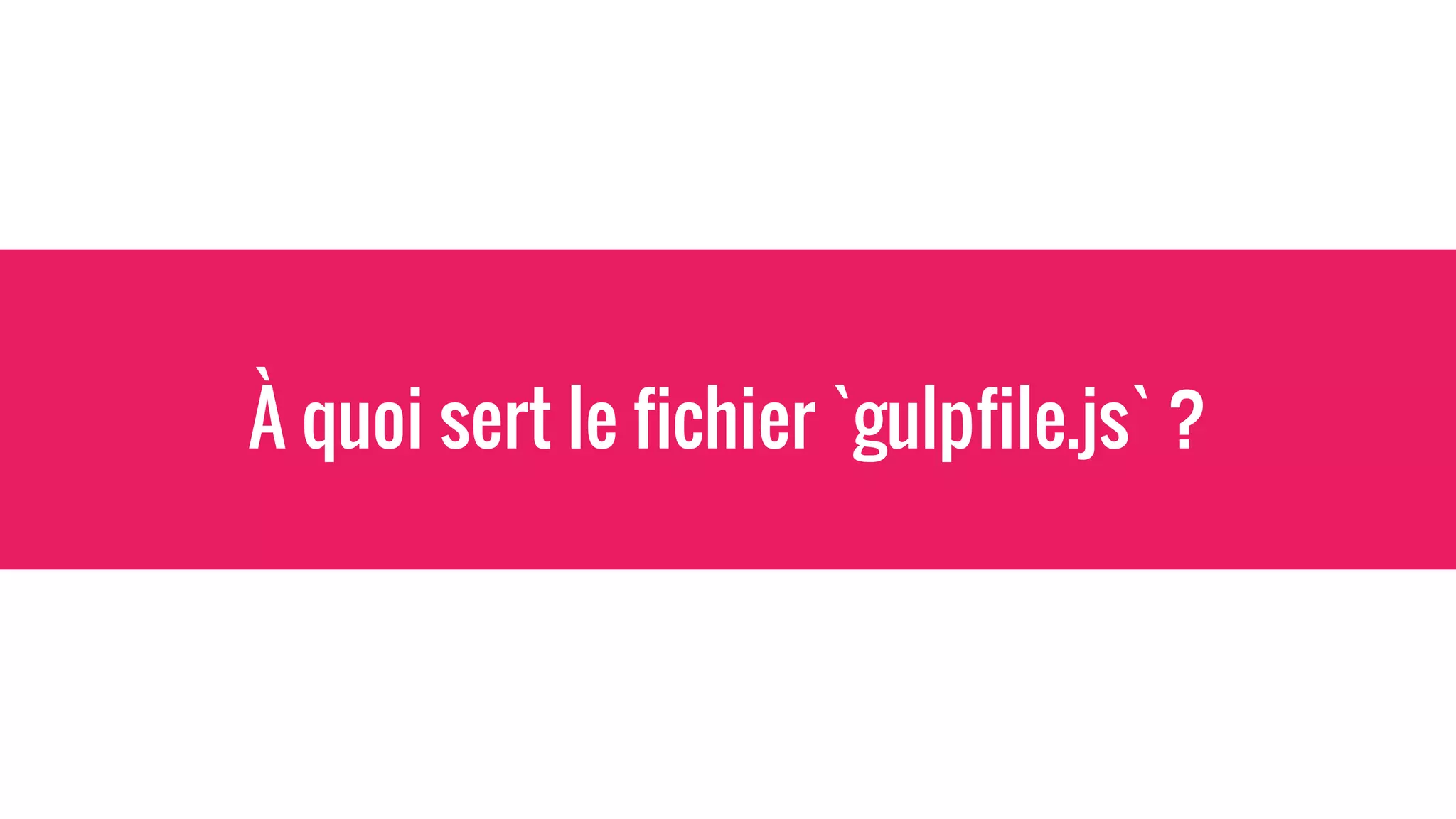 À quoi sert le fichier `gulpfile.js` ?
 