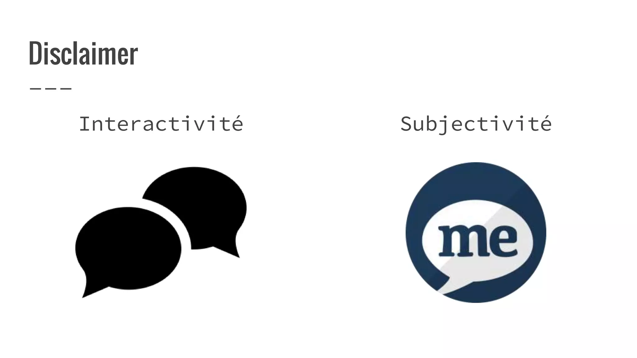 Disclaimer
Interactivité Subjectivité
 