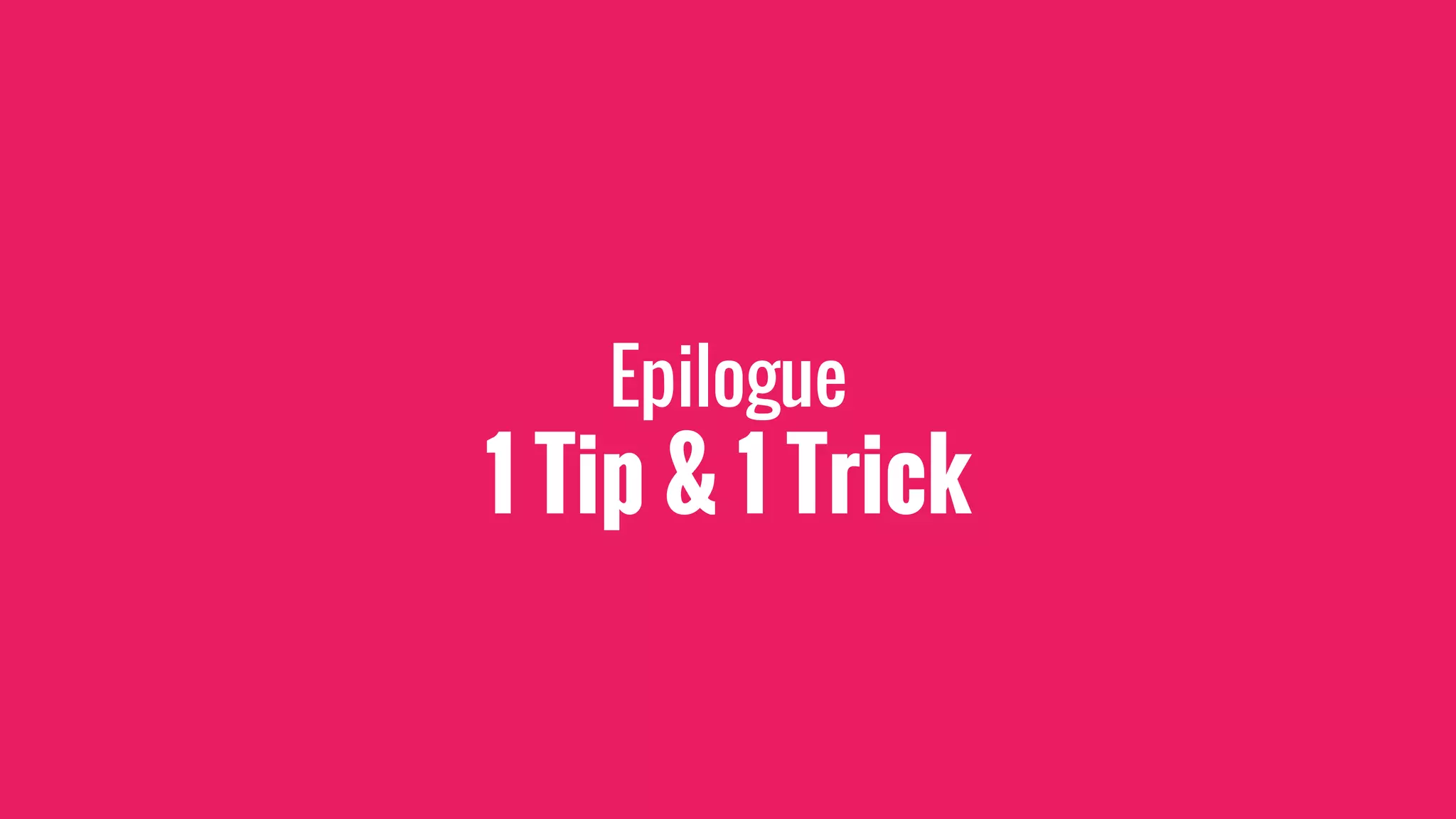 Epilogue
1 Tip & 1 Trick
 