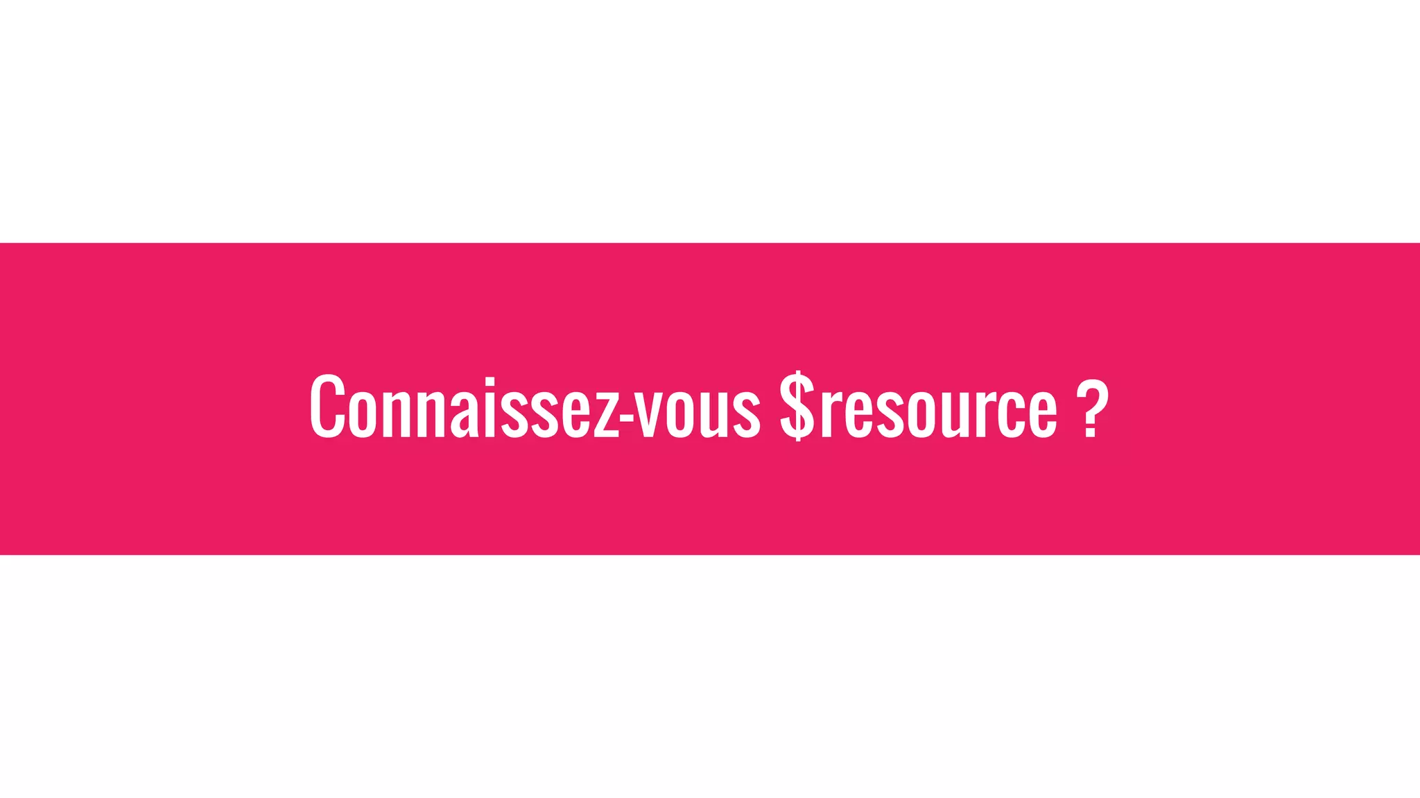 Connaissez-vous $resource ?
 