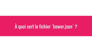 À quoi sert le fichier `bower.json` ?
 