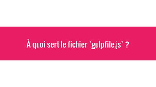 À quoi sert le fichier `gulpfile.js` ?
 