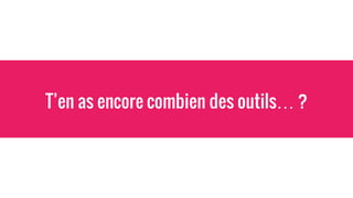 T’en as encore combien des outils… ?
 