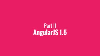 Part II
AngularJS 1.5
 
