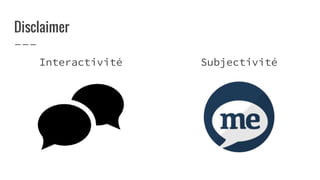 Disclaimer
Interactivité Subjectivité
 