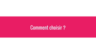 Comment choisir ?
 