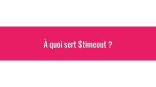 À quoi sert $timeout ?
 