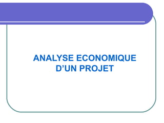 ANALYSE ECONOMIQUE D’UN PROJET 
