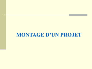 MONTAGE D’UN PROJET 