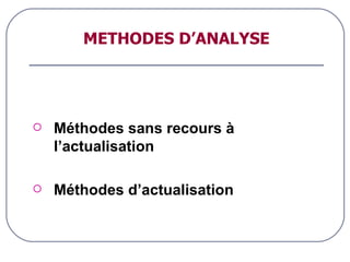 METHODES D’ANALYSE Méthodes sans recours à l’actualisation Méthodes d’actualisation 