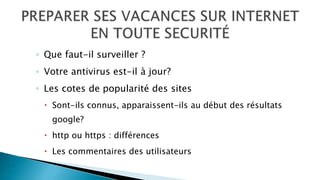 ◦ Que faut-il surveiller ?
◦ Votre antivirus est-il à jour?
◦ Les cotes de popularité des sites
 Sont-ils connus, apparaissent-ils au début des résultats
google?
 http ou https : différences
 Les commentaires des utilisateurs
 