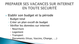 Etablir son budget et la période
◦ Budget total
◦ Créer un plan excell de budget
◦ Vérifier les données sur internet
 Nourriture
 Logement
 Transport
 Documents (Visas, Vaccins, Change, ….)
 