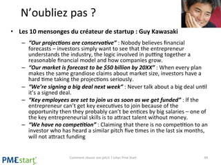 N’oubliez	
  pas	
  ?	
  
•  Les	
  10	
  mensonges	
  du	
  créateur	
  de	
  startup	
  :	
  Guy	
  Kawasaki	
  
–  “Our...