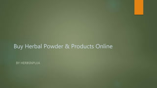Buy Herbal Powder & Products Online
BY HERBSNPUJA
 